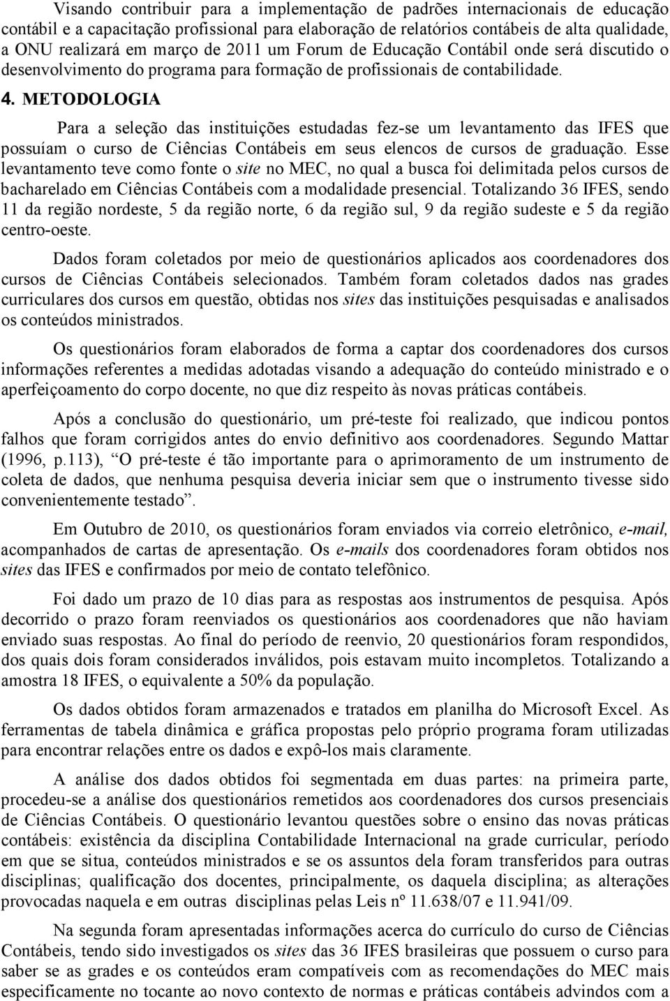 METODOLOGIA Para a seleção das instituições estudadas fez-se um levantamento das IFES que possuíam o curso de Ciências Contábeis em seus elencos de cursos de graduação.