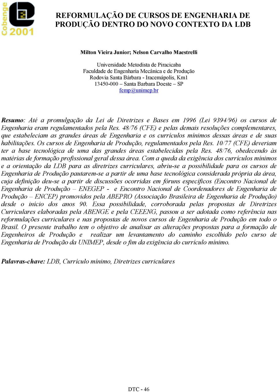 br Resumo: Até a promulgação da Lei de Diretrizes e Bases em 1996 (Lei 9394/96) os cursos de Engenharia eram regulamentados pela Res.