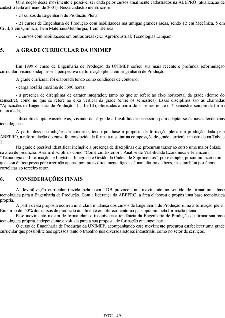 Química, 1 em Materiais/Metalurgia, 1 em Elétrica; - 2 cursos com habilitações em outras áreas (ex.: Agroindustrial; Tecnologias Limpas). 5.