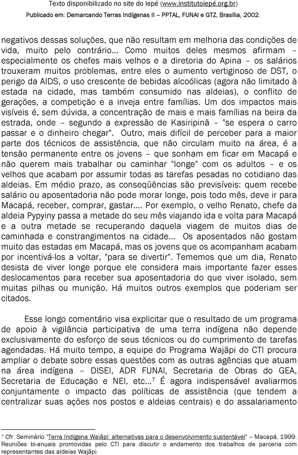 crescente de bebidas alcoólicas (agora não limitado à estada na cidade, mas também consumido nas aldeias), o conflito de gerações, a competição e a inveja entre famílias.