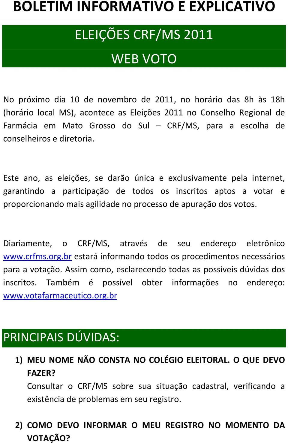 Este ano, as eleições, se darão única e exclusivamente pela internet, garantindo a participação de todos os inscritos aptos a votar e proporcionando mais agilidade no processo de apuração dos votos.