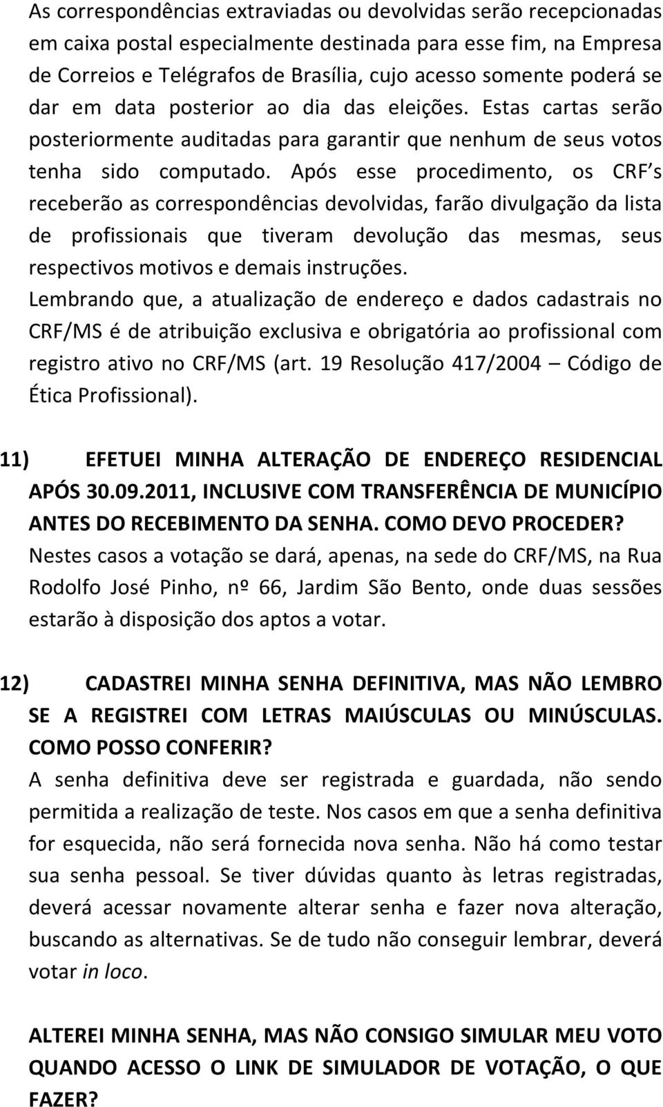 Após esse procedimento, os CRF s receberão as correspondências devolvidas, farão divulgação da lista de profissionais que tiveram devolução das mesmas, seus respectivos motivos e demais instruções.