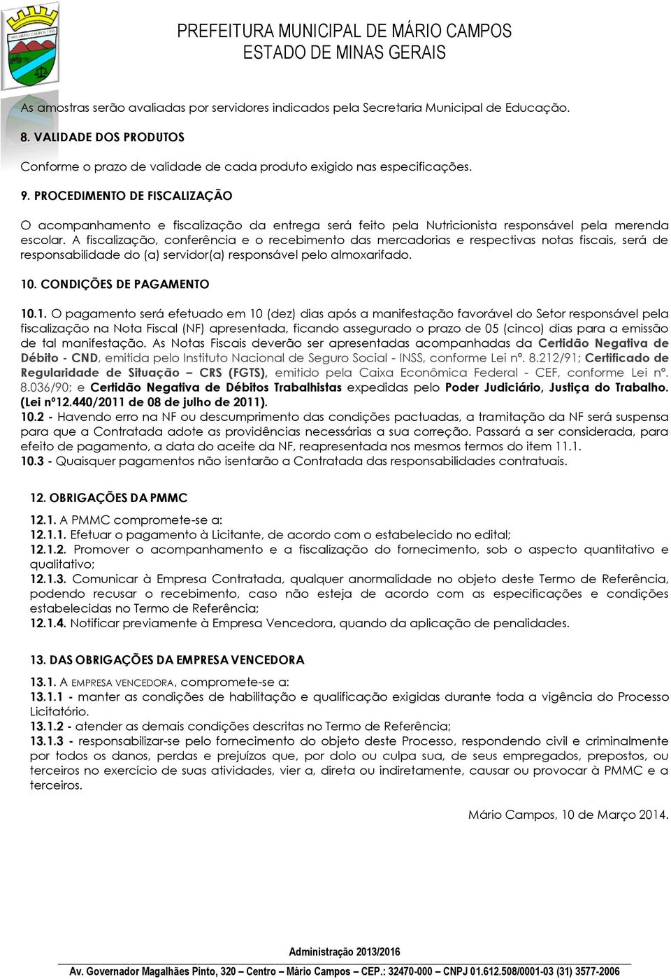 A fiscalização, conferência e o recebimento das mercadorias e respectivas notas fiscais, será de responsabilidade do (a) servidor(a) responsável pelo almoxarifado. 10