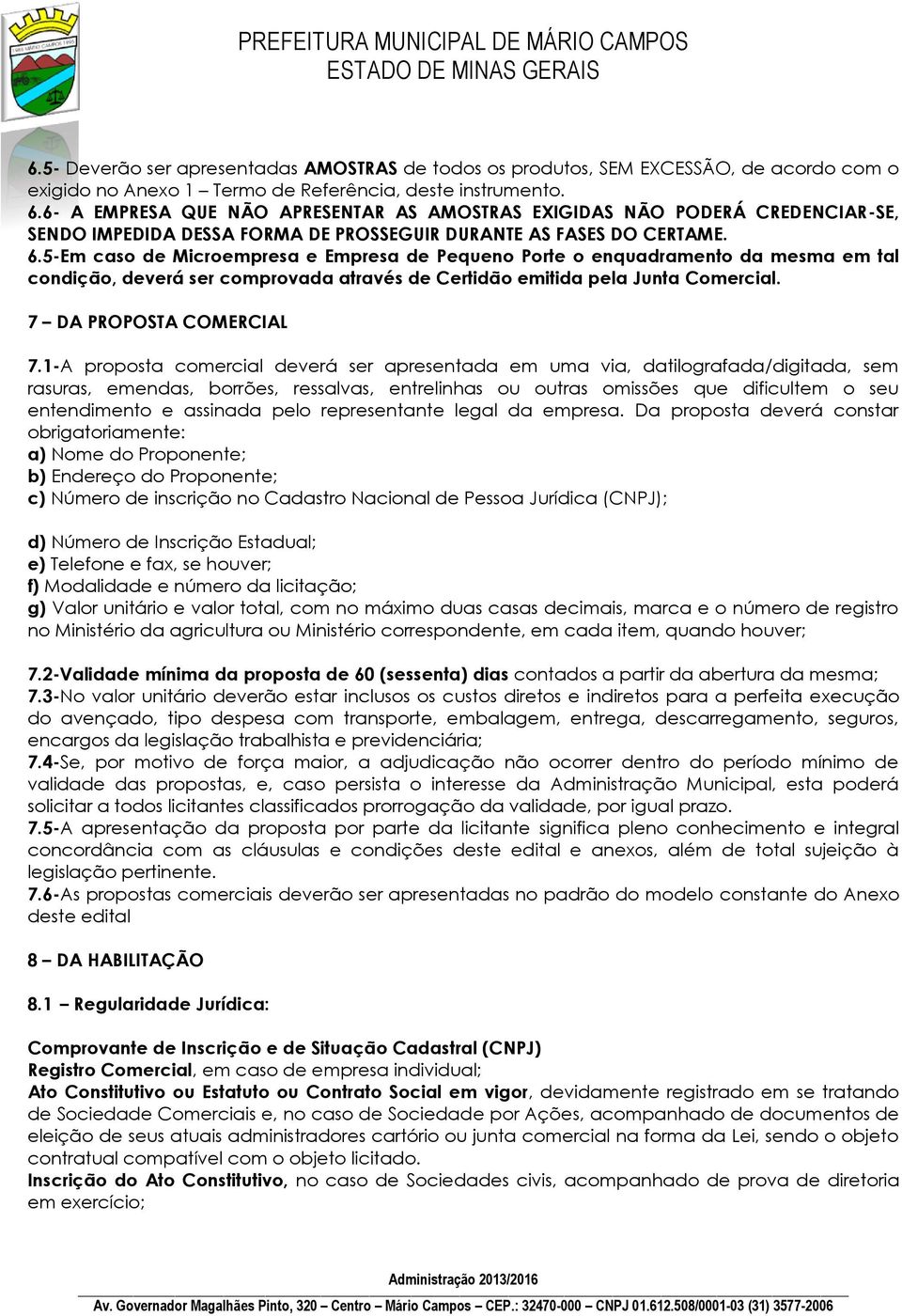 5-Em caso de Microempresa e Empresa de Pequeno Porte o enquadramento da mesma em tal condição, deverá ser comprovada através de Certidão emitida pela Junta Comercial. 7 DA PROPOSTA COMERCIAL 7.