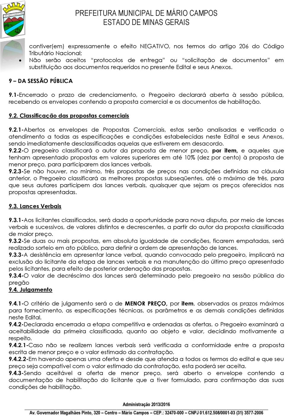 1-Encerrado o prazo de credenciamento, o Pregoeiro declarará aberta à sessão pública, recebendo os envelopes contendo a proposta comercial e os documentos de habilitação. 9.2.