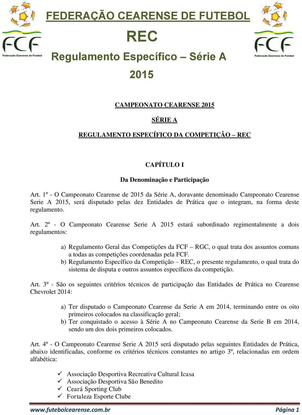 2º - O Campeonato Cearense Serie A estará subordinado regimentalmente a dois regulamentos: a) Regulamento Geral das Competições da FCF RGC, o qual trata dos assuntos comuns a todas as competições