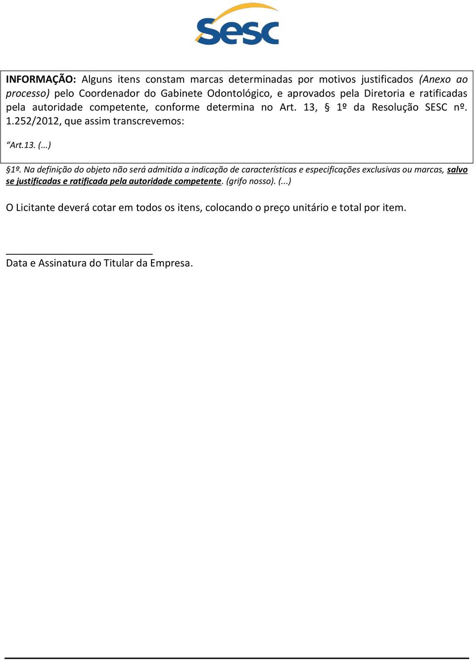 Na definição do objeto não será admitida a indicação de características e especificações exclusivas ou marcas, salvo se justificadas e ratificada pela autoridade