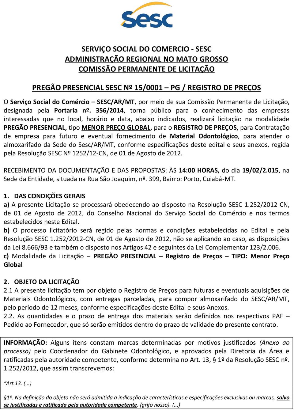 356/2014, torna público para o conhecimento das empresas interessadas que no local, horário e data, abaixo indicados, realizará licitação na modalidade PREGÃO PRESENCIAL, tipo MENOR PREÇO GLOBAL,