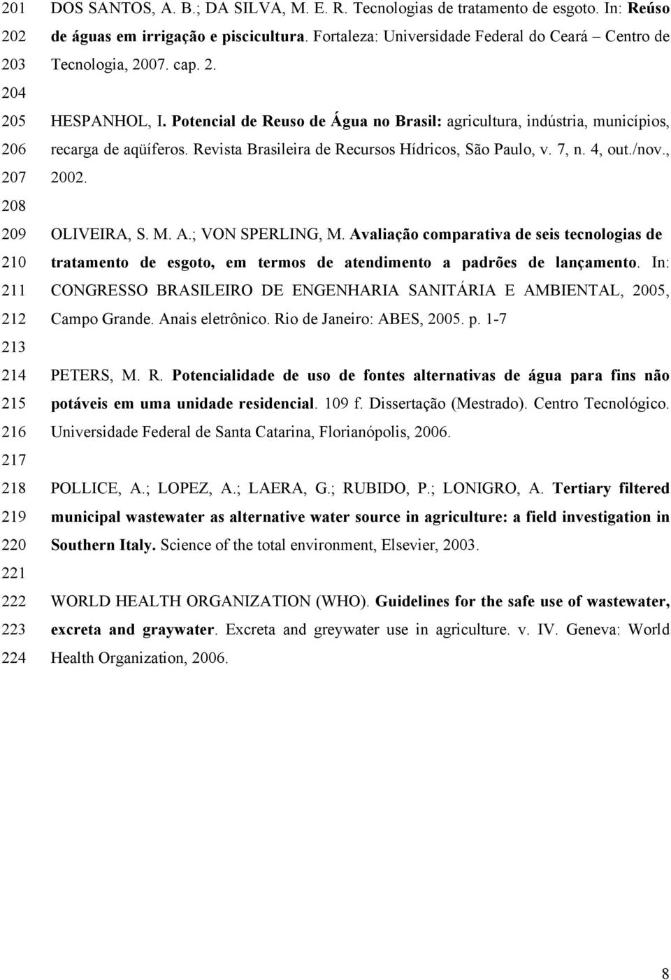 Potencial de Reuso de Água no Brasil: agricultura, indústria, municípios, recarga de aqüíferos. Revista Brasileira de Recursos Hídricos, São Paulo, v. 7, n. 4, out./nov., 2002. OLIVEIRA, S. M. A.