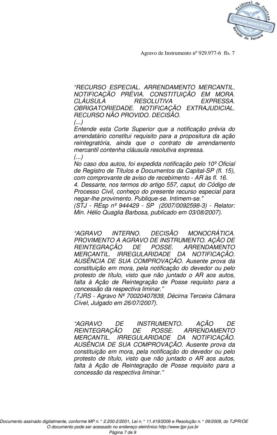 ..) Entende esta Corte Superior que a notificação prévia do arrendatário constitui requisito para a propositura da ação reintegratória, ainda que o contrato de arrendamento mercantil contenha