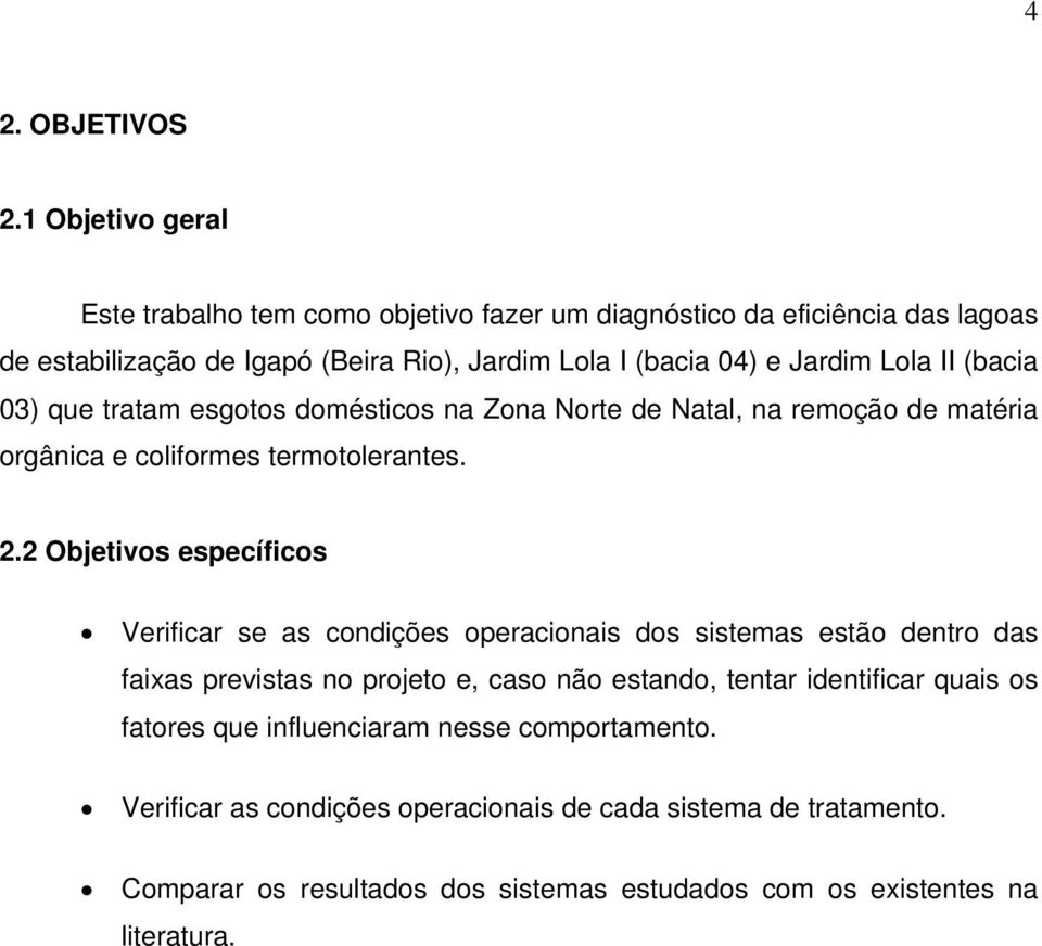 Lola II (bacia 03) que tratam esgotos domésticos na Zona Norte de Natal, na remoção de matéria orgânica e coliformes termotolerantes. 2.