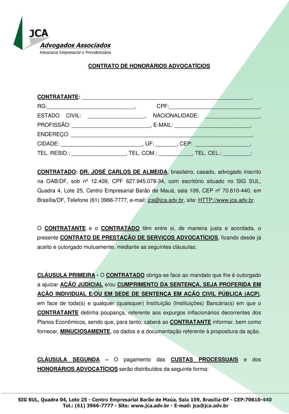 078-34, com escritório situado no SIG SUL, Quadra 4, Lote 25, Centro Empresarial Barão de Mauá, sala 109, CEP nº 70.610-440, em Brasília/DF, Telefone (61) 3966-7777, e-mail: jca@jca.adv.