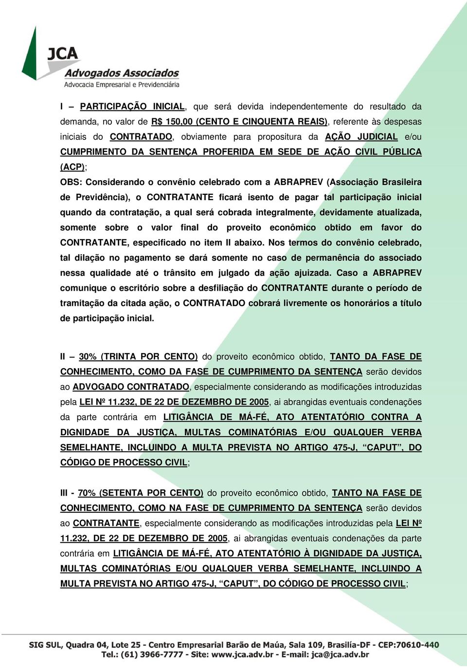 o CONTRATANTE ficará isento de pagar tal participação inicial quando da contratação, a qual será cobrada integralmente, devidamente atualizada, somente sobre o valor final do proveito econômico