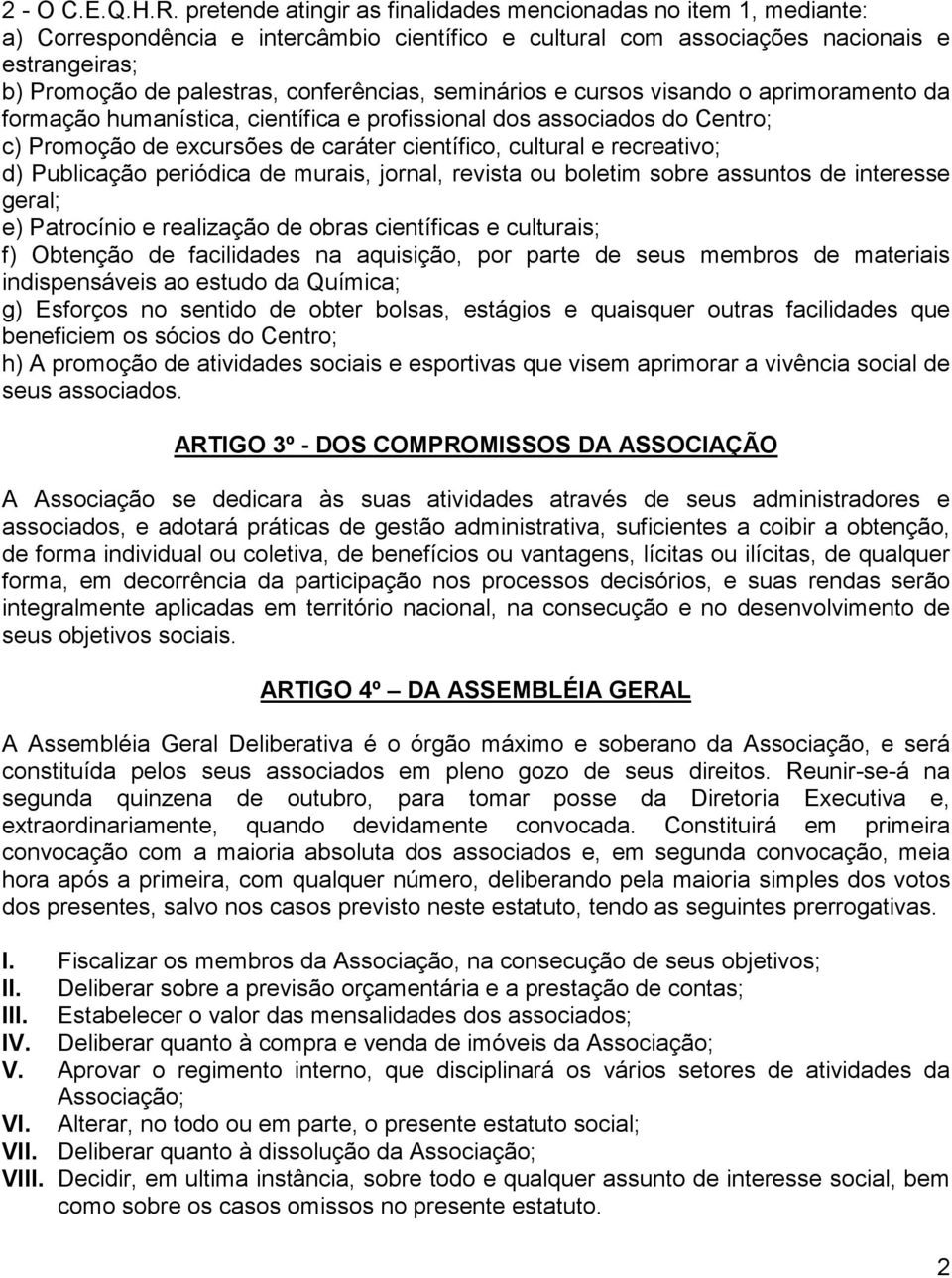 conferências, seminários e cursos visando o aprimoramento da formação humanística, científica e profissional dos associados do Centro; c) Promoção de excursões de caráter científico, cultural e