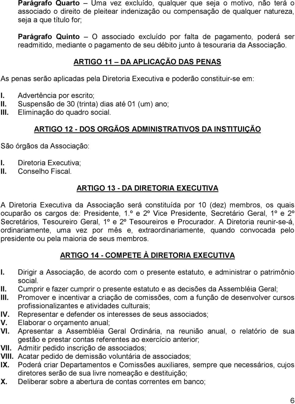 ARTIGO 11 DA APLICAÇÃO DAS PENAS As penas serão aplicadas pela Diretoria Executiva e poderão constituir-se em: I. Advertência por escrito; II. Suspensão de 30 (trinta) dias até 01 (um) ano; III.