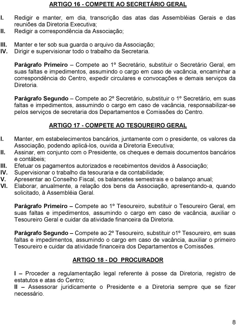 Parágrafo Primeiro Compete ao 1º Secretário, substituir o Secretário Geral, em suas faltas e impedimentos, assumindo o cargo em caso de vacância, encaminhar a correspondência do Centro, expedir