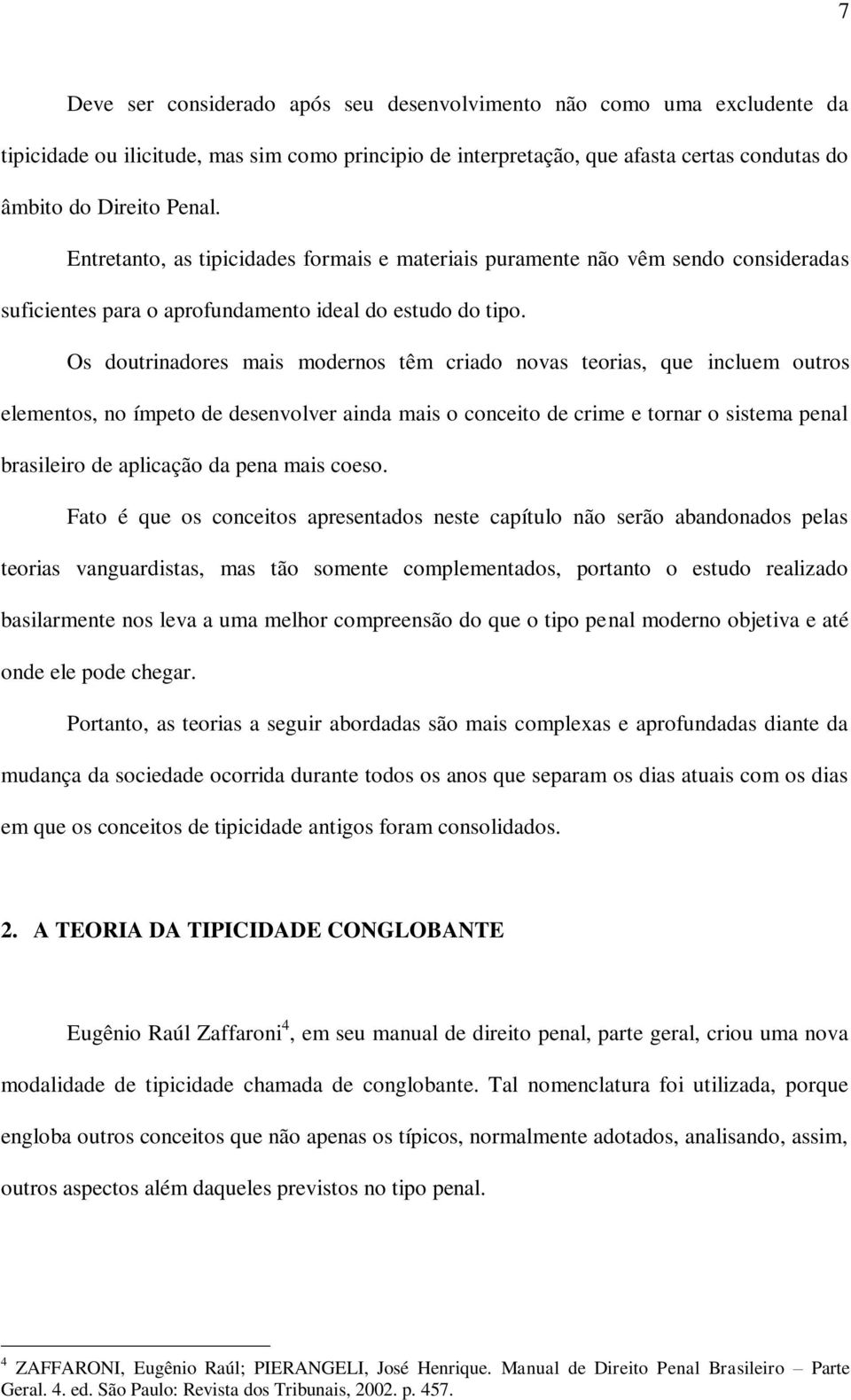 Os doutrinadores mais modernos têm criado novas teorias, que incluem outros elementos, no ímpeto de desenvolver ainda mais o conceito de crime e tornar o sistema penal brasileiro de aplicação da pena