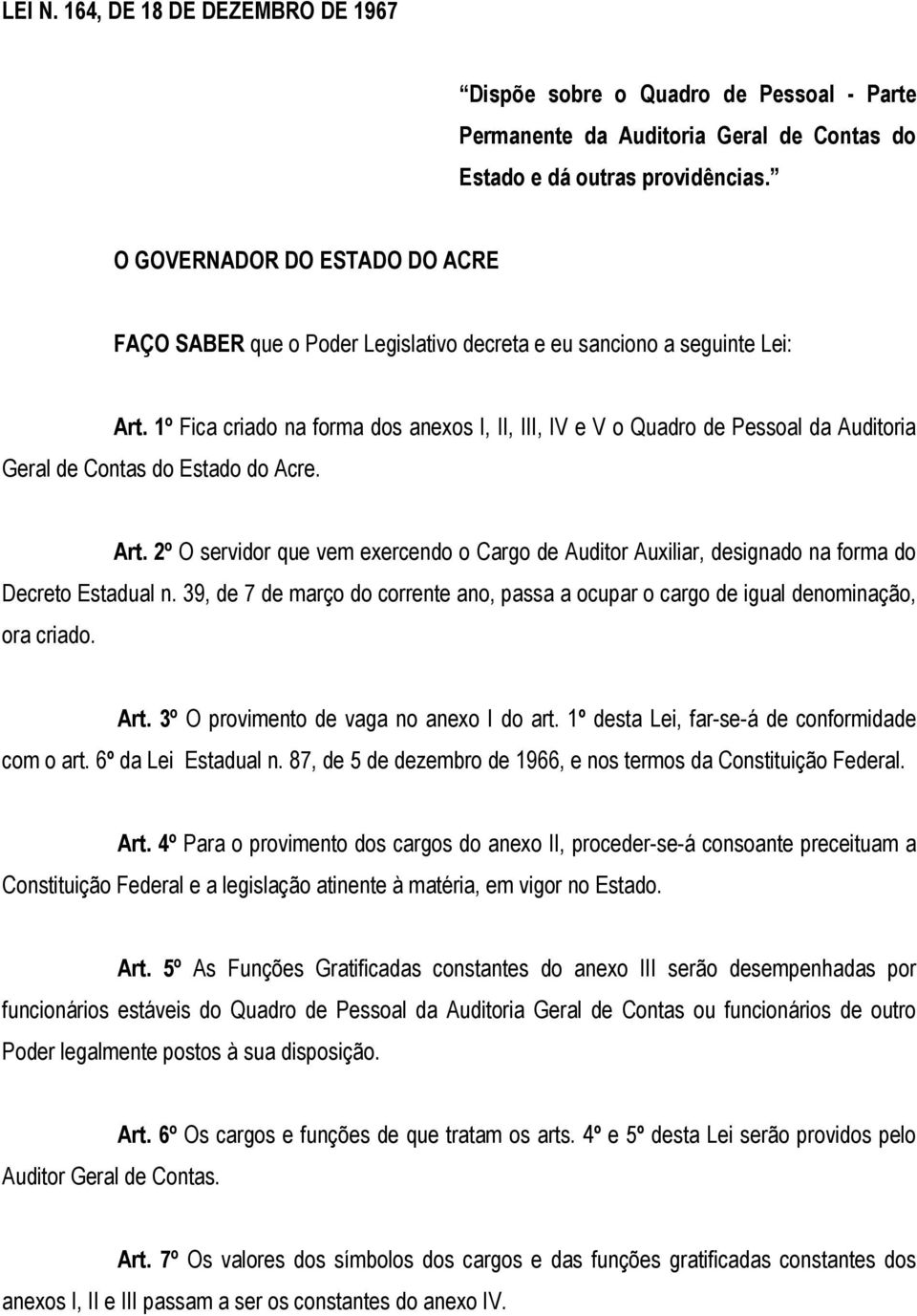 1º Fica criado na forma dos anexos I, II, III, IV e V o Quadro de Pessoal da Auditoria Geral de Contas do Estado do Acre. Art.