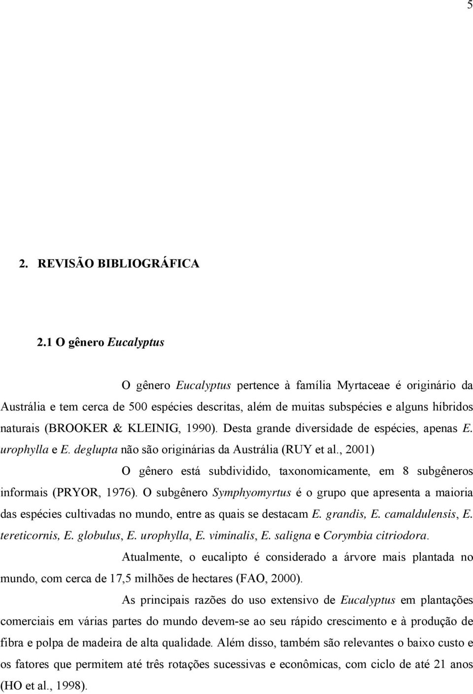 KLEINIG, 1990). Desta grande diversidade de espécies, apenas E. urophylla e E. deglupta não são originárias da Austrália (RUY et al.