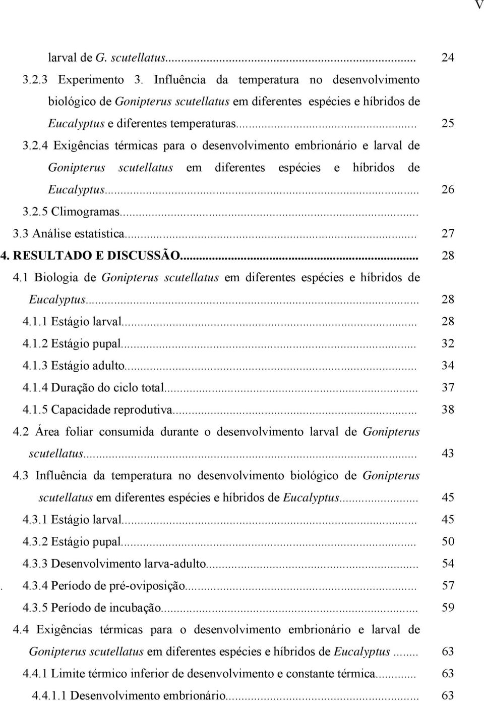 3.2.4 Exigências térmicas para o desenvolvimento embrionário e larval de Gonipterus scutellatus em diferentes espécies e híbridos de Eucalyptus... 26 3.2.5 Climogramas... 3.3 Análise estatística.