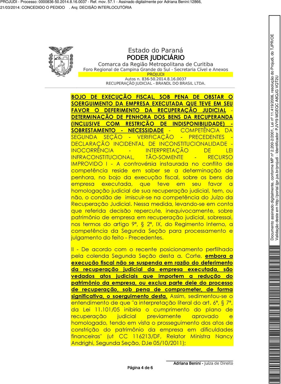 DETERMINAÇÃO DE PENHORA DOS BENS DA RECUPERANDA (INCLUSIVE COM RESTRIÇÃO DE INDISPONIBILIDADE) - SOBRESTAMENTO - NECESSIDADE - COMPETÊNCIA DA SEGUNDA SEÇÃO - VERIFICAÇÃO - PRECEDENTES - DECLARAÇÃO