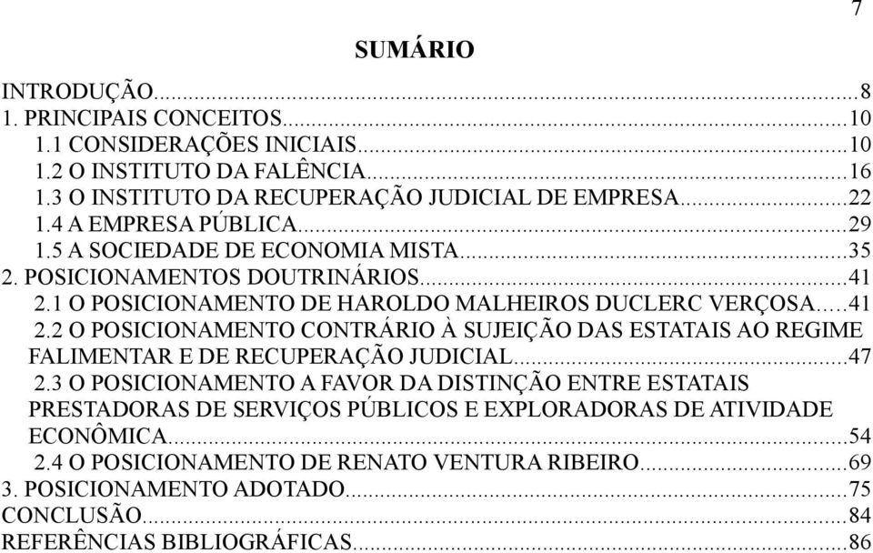 1 O POSICIONAMENTO DE HAROLDO MALHEIROS DUCLERC VERÇOSA...41 2.2 O POSICIONAMENTO CONTRÁRIO À SUJEIÇÃO DAS ESTATAIS AO REGIME FALIMENTAR E DE RECUPERAÇÃO JUDICIAL...47 2.