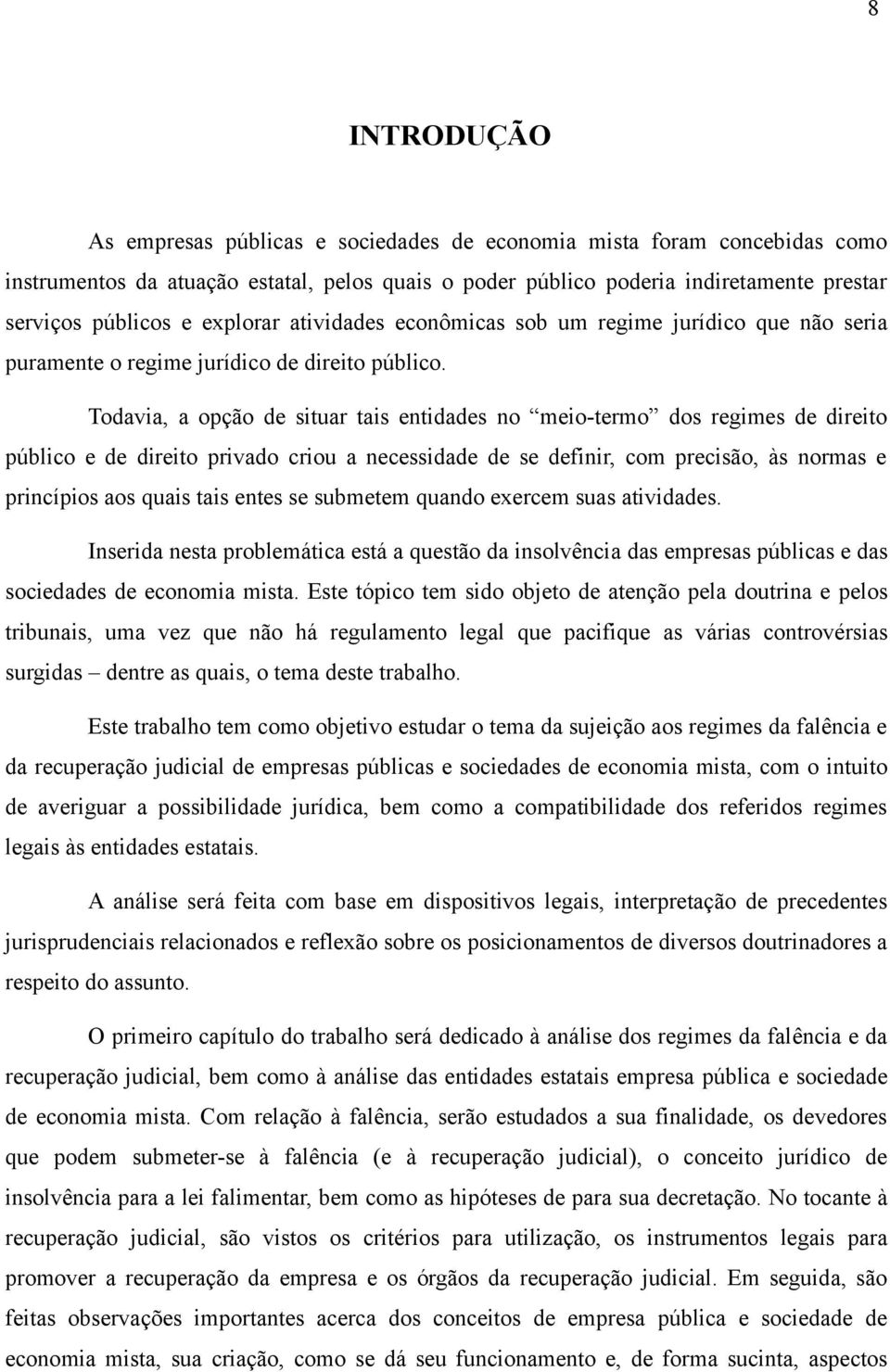 Todavia, a opção de situar tais entidades no meio-termo dos regimes de direito público e de direito privado criou a necessidade de se definir, com precisão, às normas e princípios aos quais tais