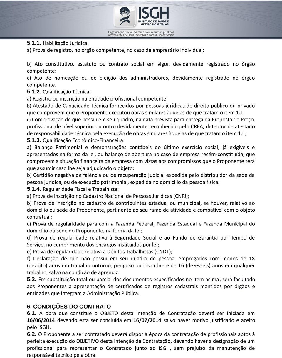 Qualificação Técnica: a) Registro ou inscrição na entidade profissional competente; b) Atestado de Capacidade Técnica fornecidos por pessoas jurídicas de direito público ou privado que comprovem que