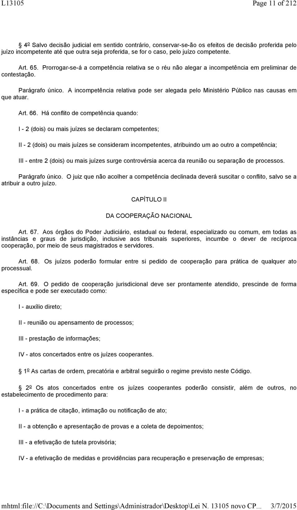 A incompetência relativa pode ser alegada pelo Ministério Público nas causas em que atuar. Art. 66.