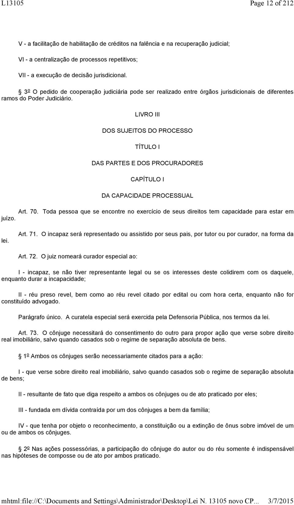 LIVRO III DOS SUJEITOS DO PROCESSO TÍTULO I DAS PARTES E DOS PROCURADORES CAPÍTULO I DA CAPACIDADE PROCESSUAL juízo. lei. Art. 70.