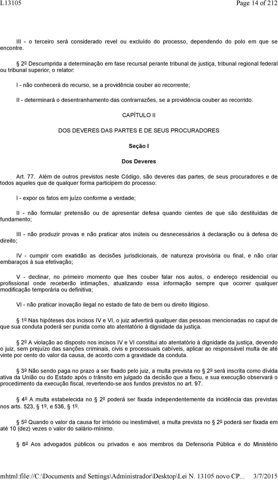 recorrente; II - determinará o desentranhamento das contrarrazões, se a providência couber ao recorrido. CAPÍTULO II DOS DEVERES DAS PARTES E DE SEUS PROCURADORES Seção I Dos Deveres Art. 77.