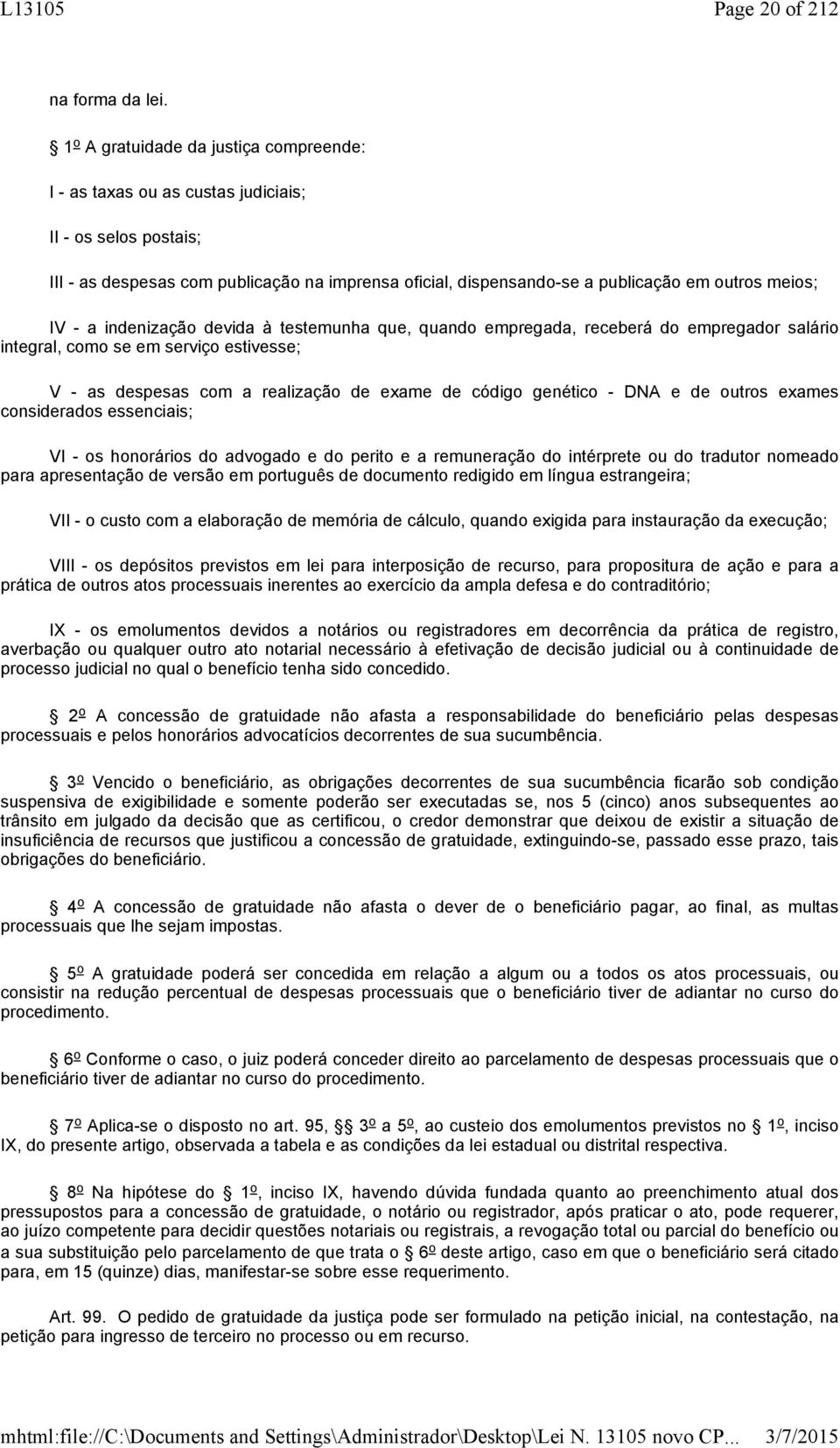 IV - a indenização devida à testemunha que, quando empregada, receberá do empregador salário integral, como se em serviço estivesse; V - as despesas com a realização de exame de código genético - DNA