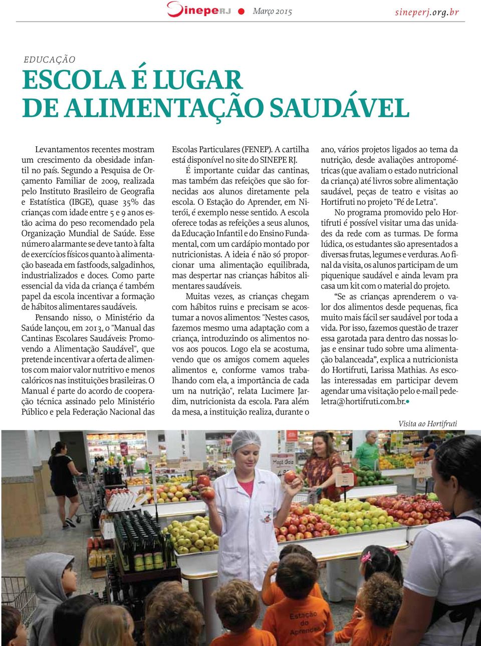 recomendado pela Organização Mundial de Saúde. Esse número alarmante se deve tanto à falta de exercícios físicos quanto à alimentação baseada em fastfoods, salgadinhos, industrializados e doces.