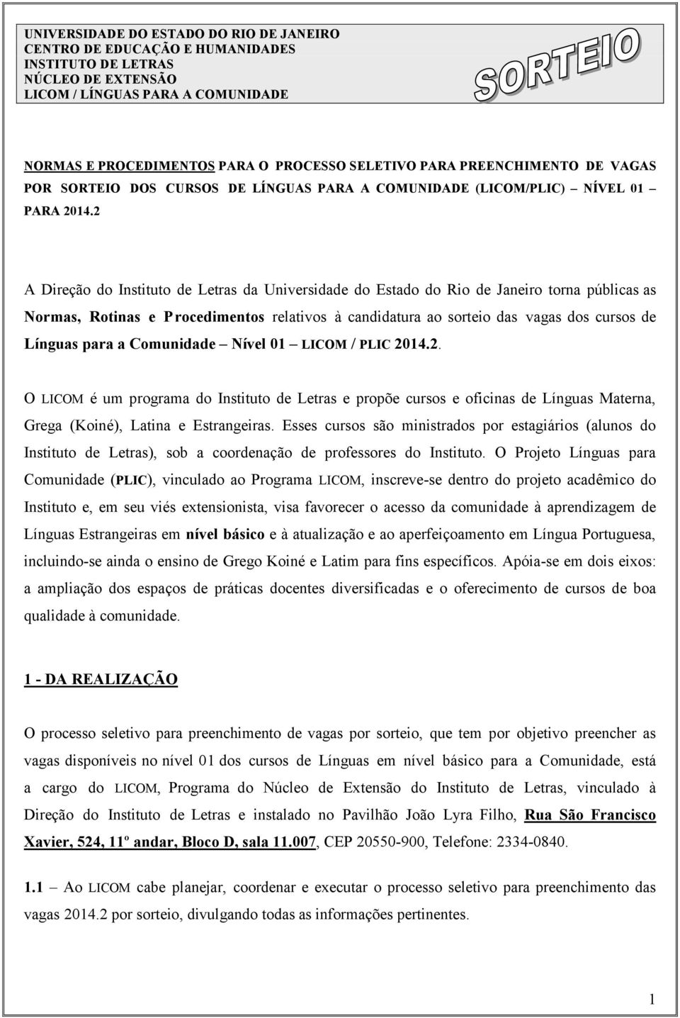 2 A Direção do Instituto de Letras da Universidade do Estado do Rio de Janeiro torna públicas as Normas, Rotinas e Procedimentos relativos à candidatura ao sorteio das vagas dos cursos de Línguas