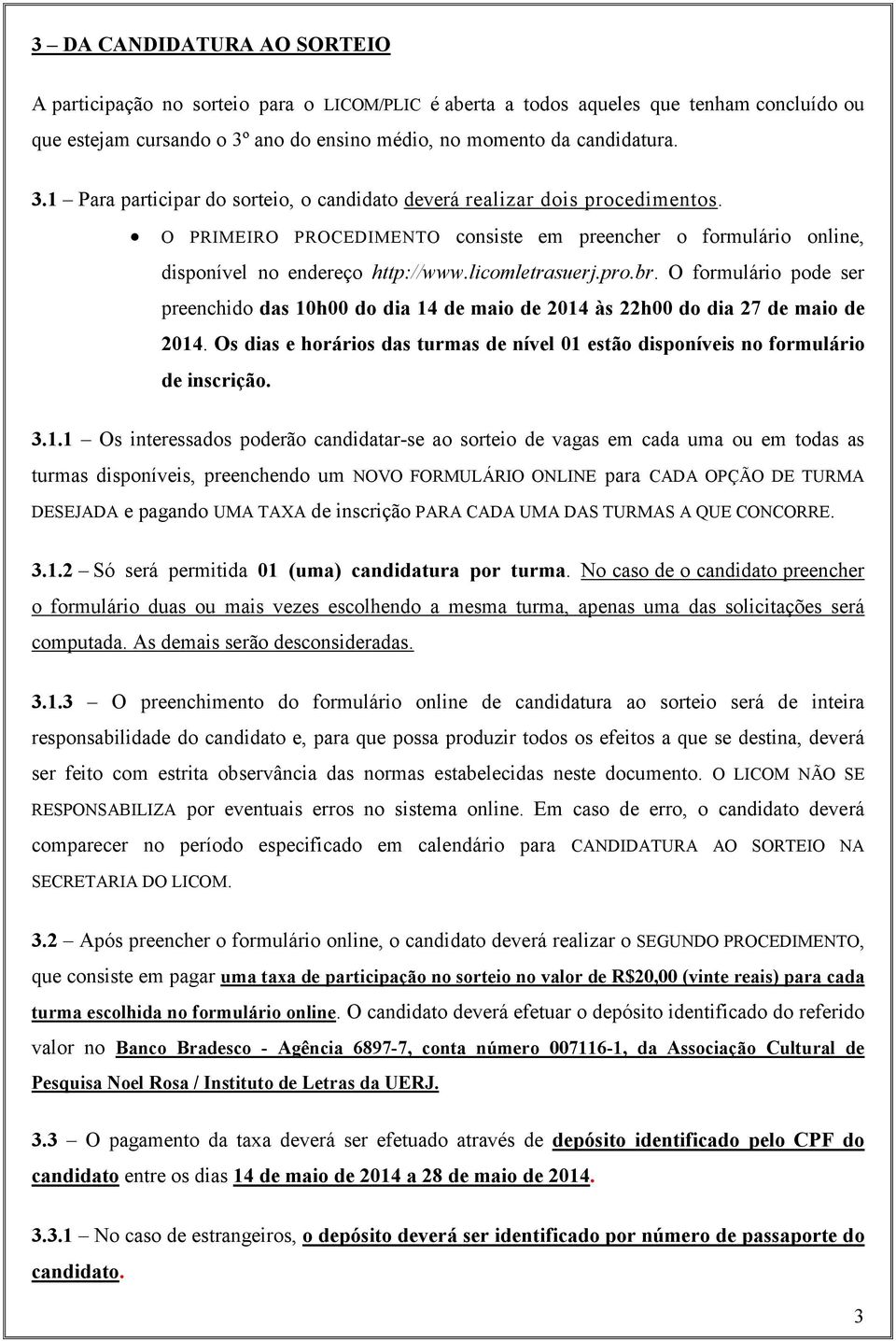 O PRIMEIRO PROCEDIMENTO consiste em preencher o formulário online, disponível no endereço http://www.licomletrasuerj.pro.br.