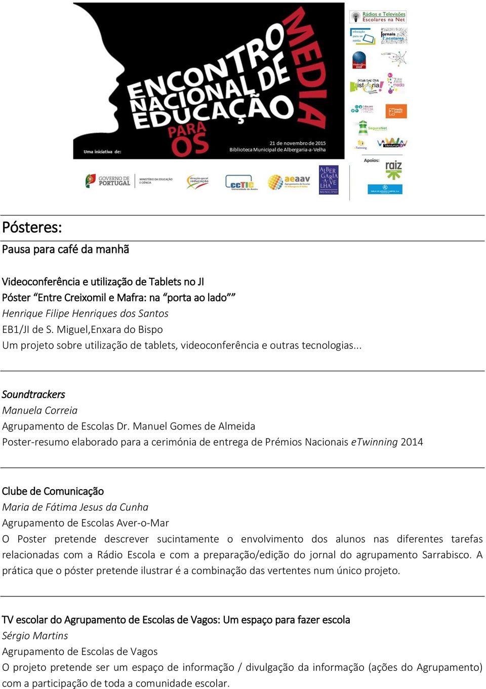 Manuel Gomes de Almeida Poster-resumo elaborado para a cerimónia de entrega de Prémios Nacionais etwinning 2014 Clube de Comunicação Maria de Fátima Jesus da Cunha Agrupamento de Escolas Aver-o-Mar O