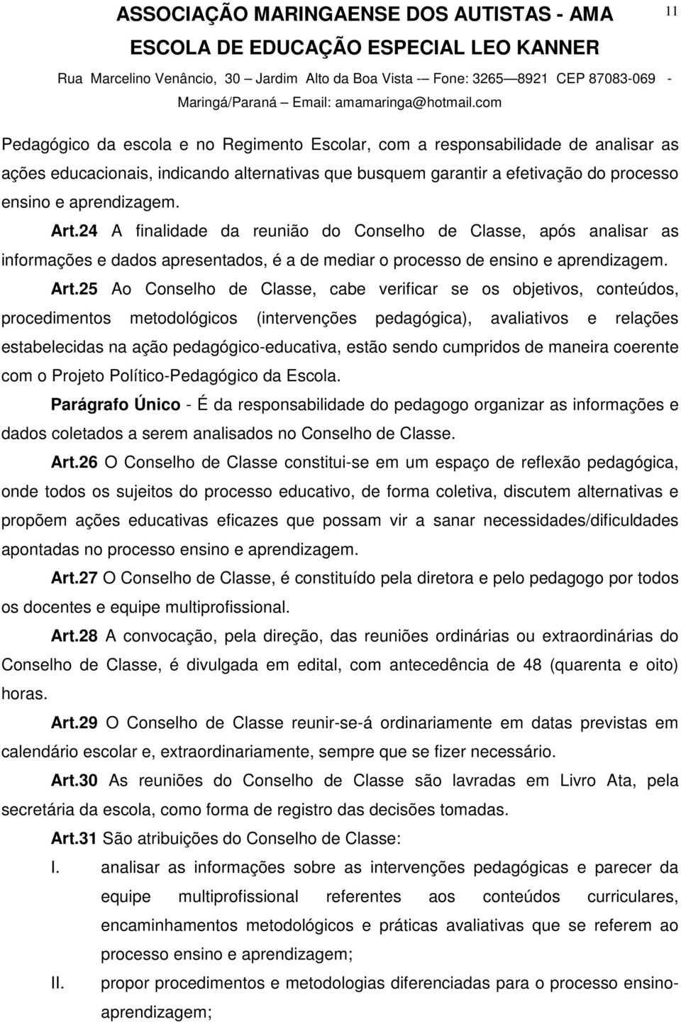 25 Ao Conselho de Classe, cabe verificar se os objetivos, conteúdos, procedimentos metodológicos (intervenções pedagógica), avaliativos e relações estabelecidas na ação pedagógico-educativa, estão