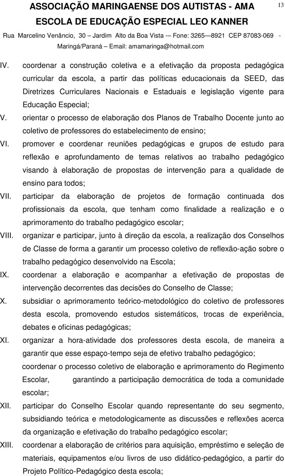 promover e coordenar reuniões pedagógicas e grupos de estudo para reflexão e aprofundamento de temas relativos ao trabalho pedagógico visando à elaboração de propostas de intervenção para a qualidade