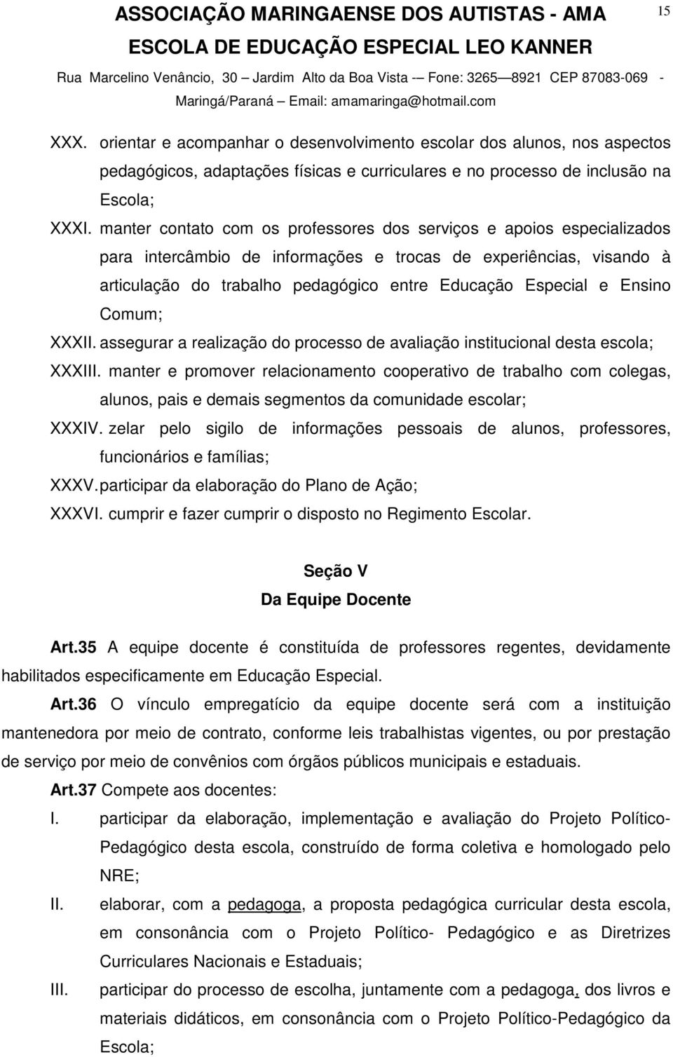 Ensino Comum; XXXII. assegurar a realização do processo de avaliação institucional desta escola; XXXIII.