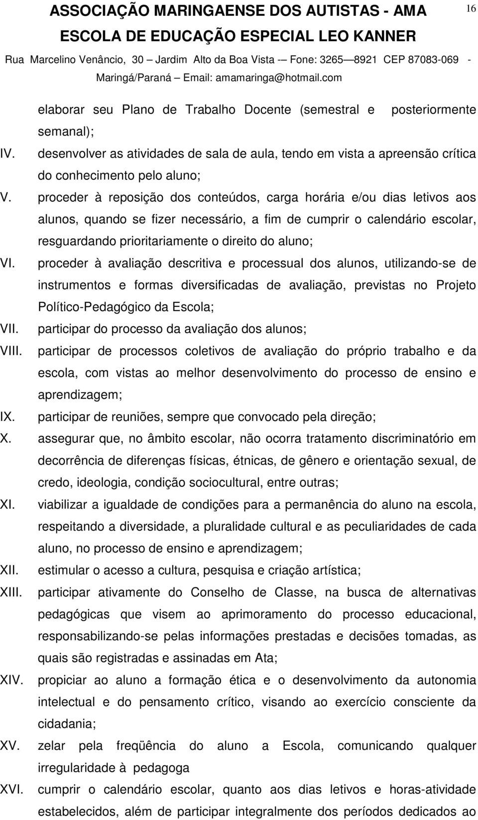 proceder à avaliação descritiva e processual dos alunos, utilizando-se de instrumentos e formas diversificadas de avaliação, previstas no Projeto Político-Pedagógico da Escola; VII.