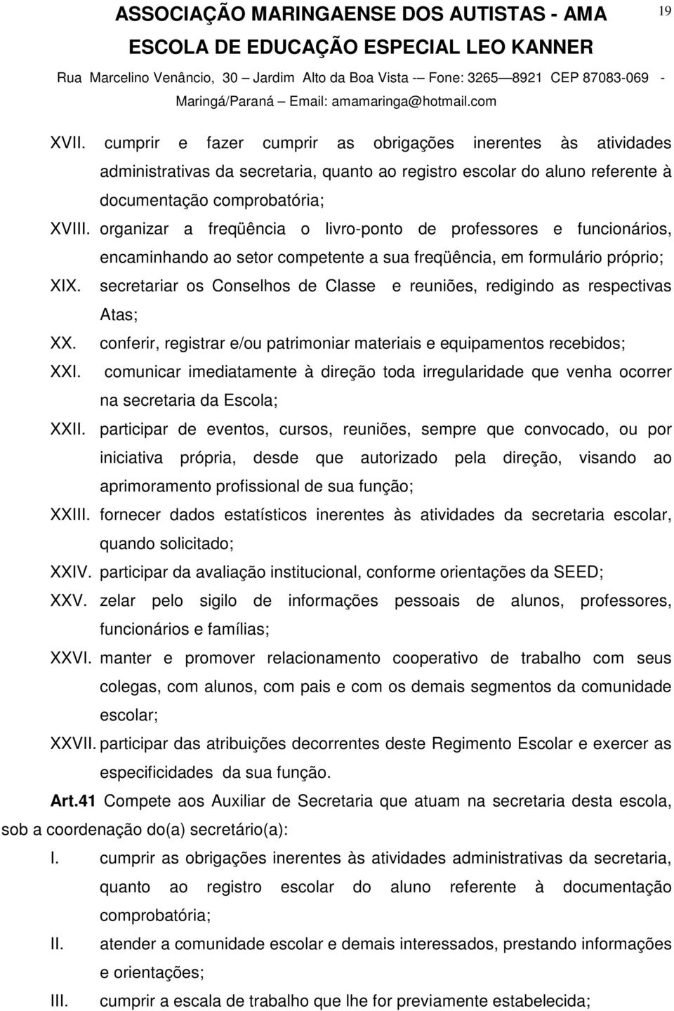 secretariar os Conselhos de Classe e reuniões, redigindo as respectivas Atas; XX. conferir, registrar e/ou patrimoniar materiais e equipamentos recebidos; XXI.