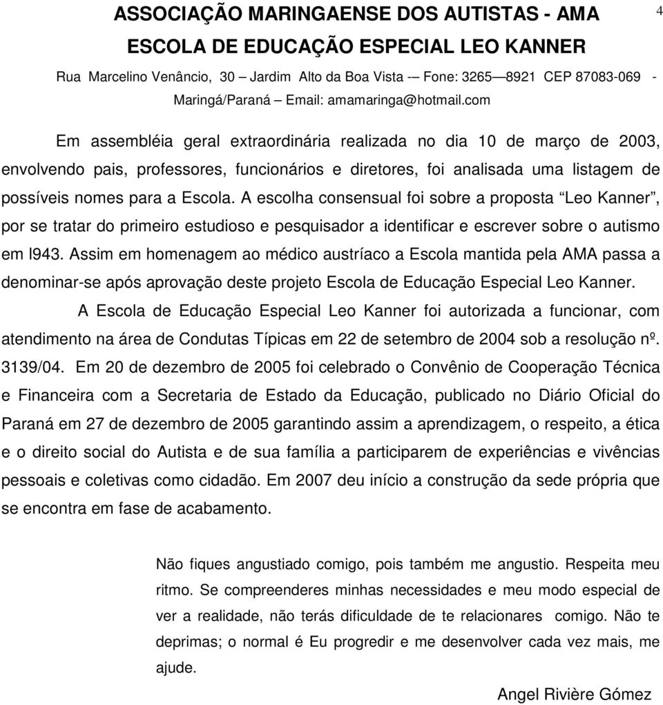 Assim em homenagem ao médico austríaco a Escola mantida pela AMA passa a denominar-se após aprovação deste projeto Escola de Educação Especial Leo Kanner.