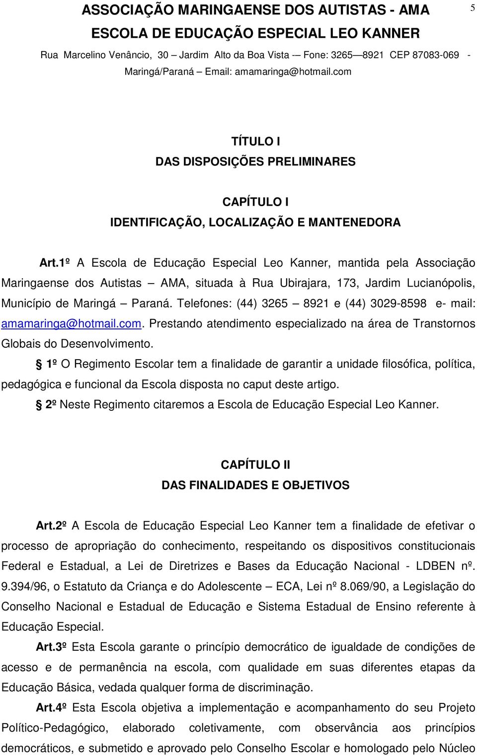 Telefones: (44) 3265 8921 e (44) 3029-8598 e- mail: amamaringa@hotmail.com. Prestando atendimento especializado na área de Transtornos Globais do Desenvolvimento.