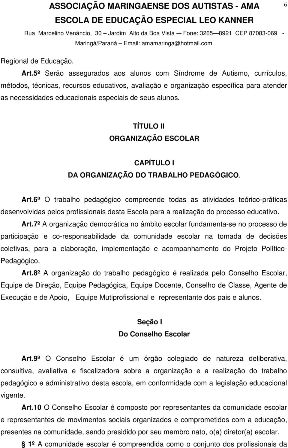 seus alunos. 6 TÍTULO II ORGANIZAÇÃO ESCOLAR CAPÍTULO I DA ORGANIZAÇÃO DO TRABALHO PEDAGÓGICO. Art.