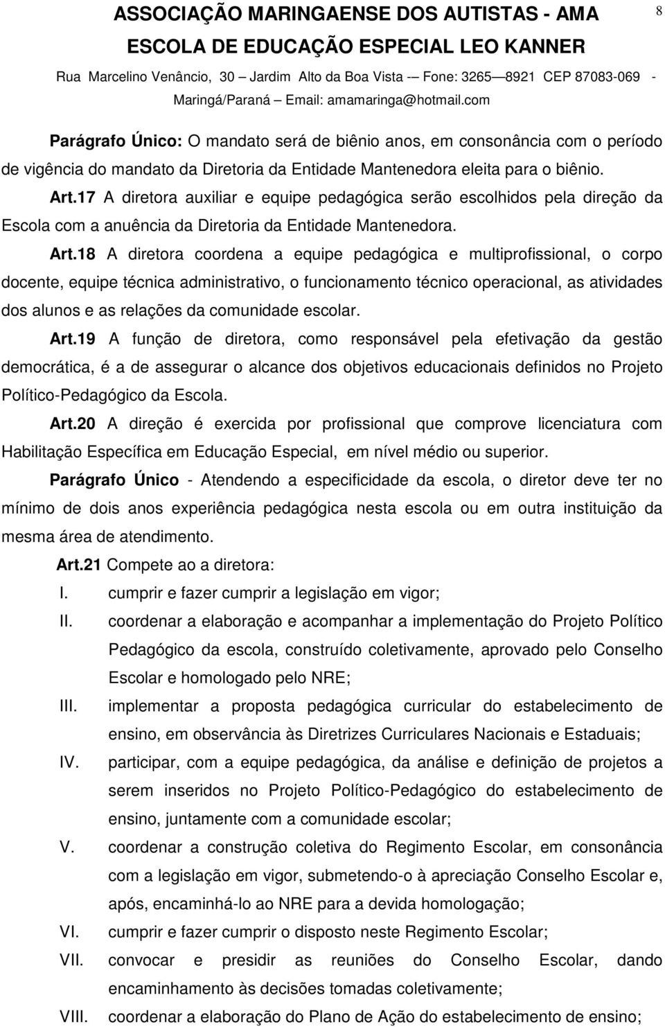 18 A diretora coordena a equipe pedagógica e multiprofissional, o corpo docente, equipe técnica administrativo, o funcionamento técnico operacional, as atividades dos alunos e as relações da