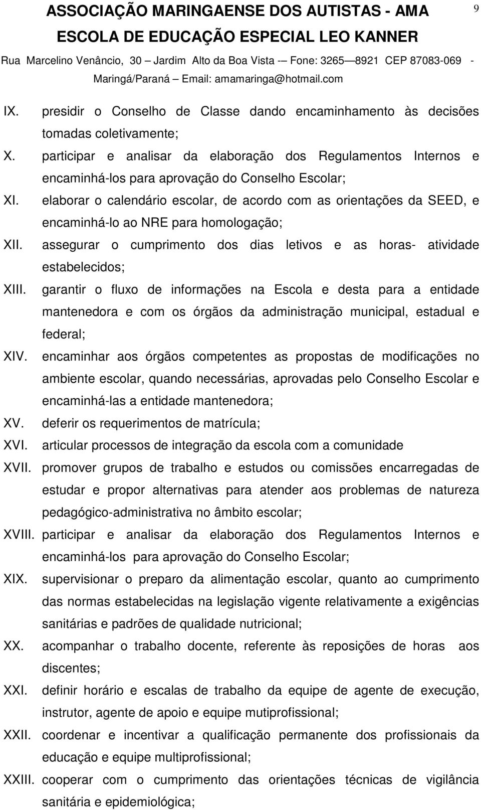 elaborar o calendário escolar, de acordo com as orientações da SEED, e encaminhá-lo ao NRE para homologação; XII. assegurar o cumprimento dos dias letivos e as horas- atividade estabelecidos; XIII.