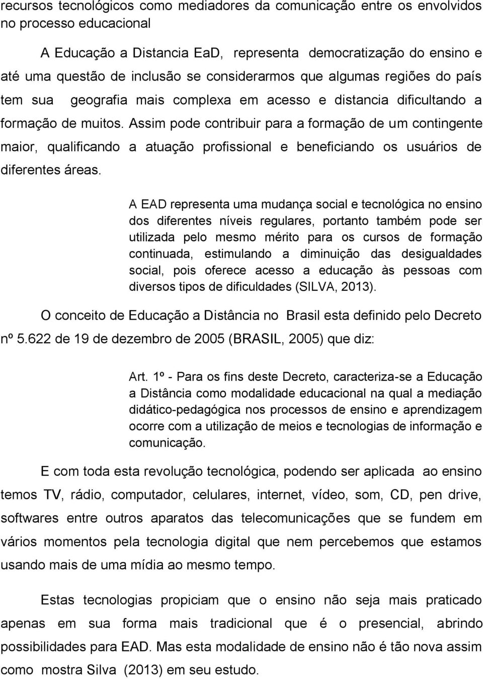 Assim pode contribuir para a formação de um contingente maior, qualificando a atuação profissional e beneficiando os usuários de diferentes áreas.