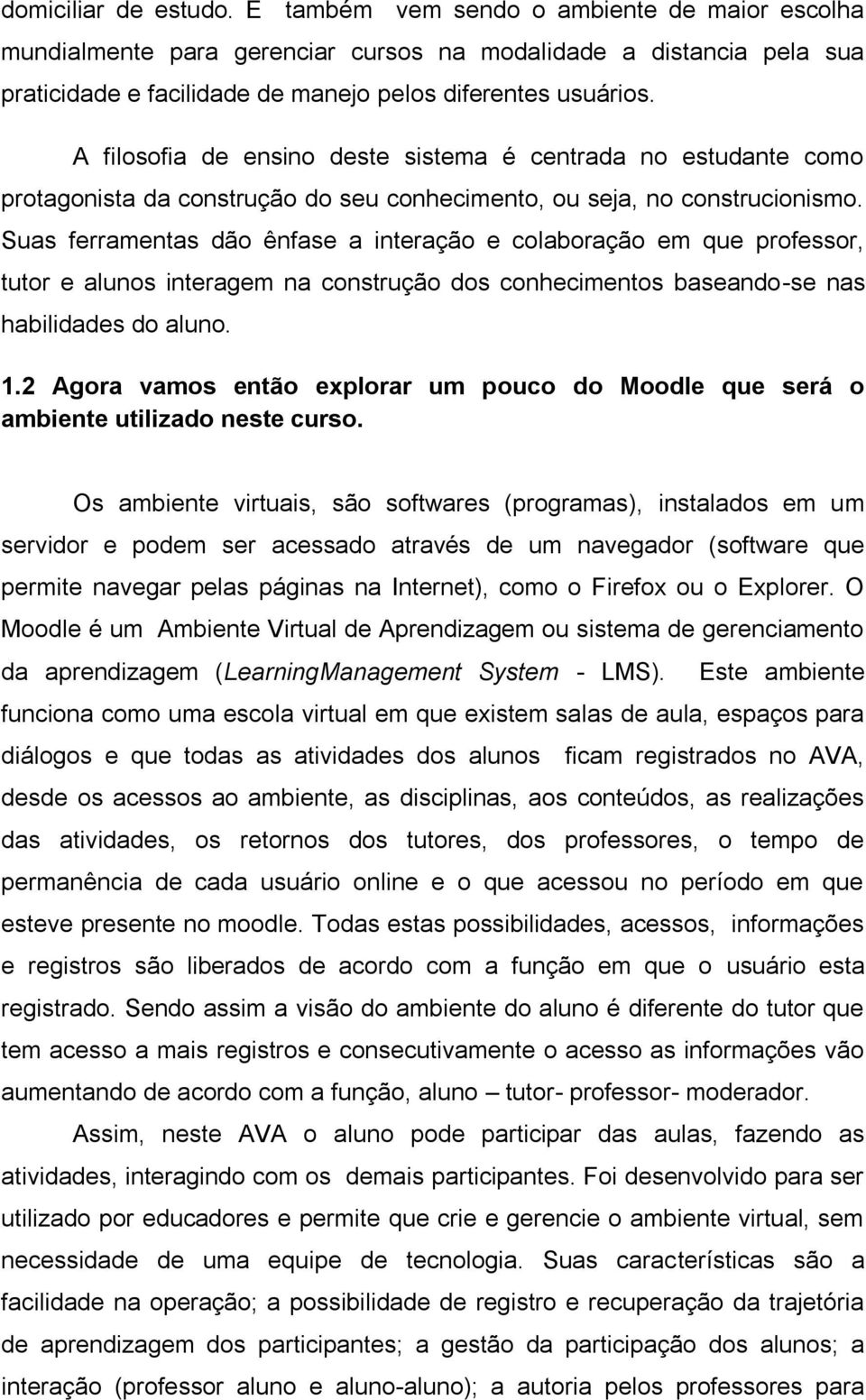 Suas ferramentas dão ênfase a interação e colaboração em que professor, tutor e alunos interagem na construção dos conhecimentos baseando-se nas habilidades do aluno. 1.