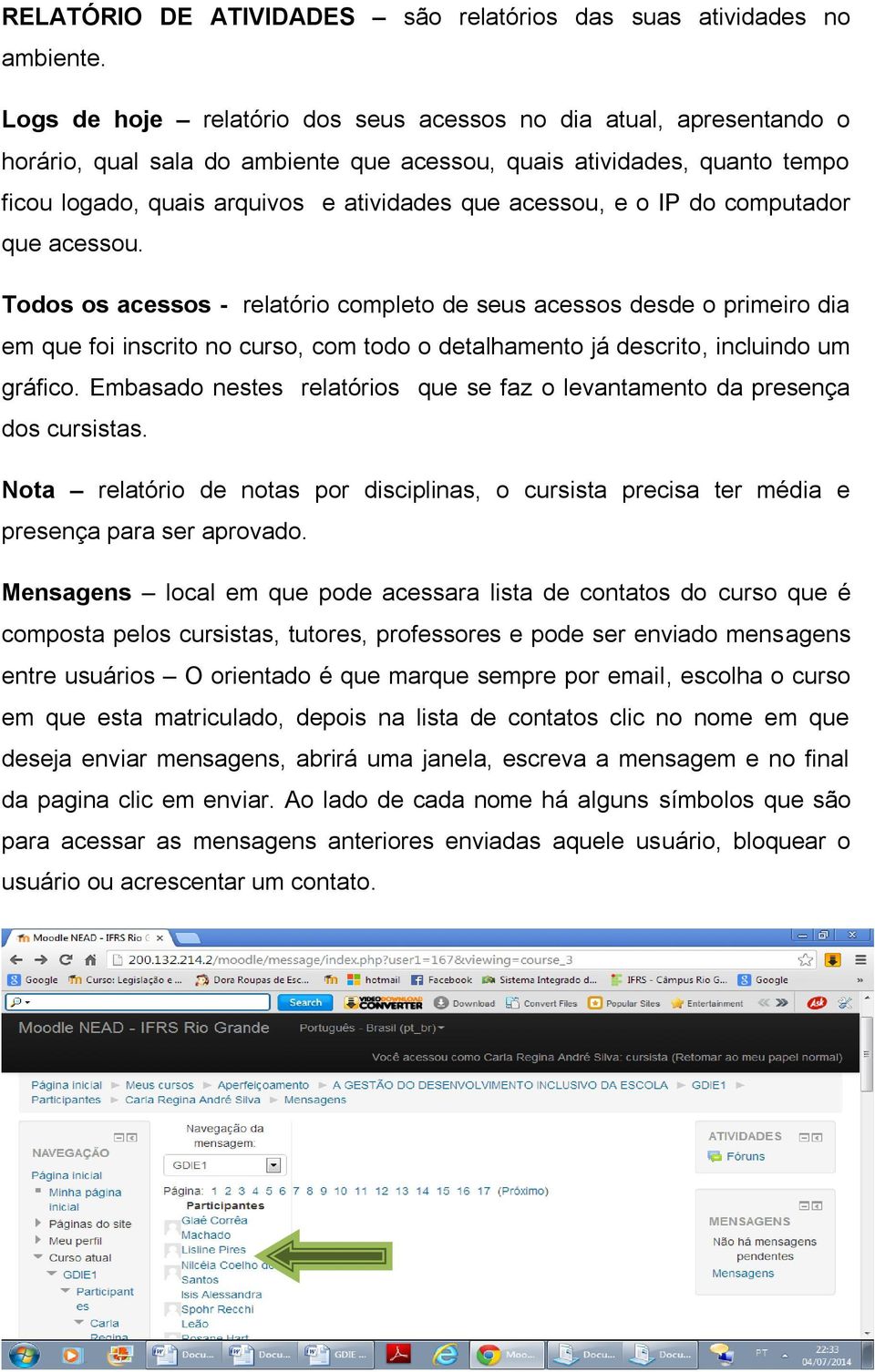 e o IP do computador que acessou. Todos os acessos - relatório completo de seus acessos desde o primeiro dia em que foi inscrito no curso, com todo o detalhamento já descrito, incluindo um gráfico.