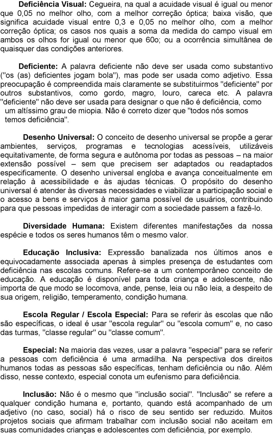 Deficiente: A palavra deficiente não deve ser usada como substantivo ("os (as) deficientes jogam bola"), mas pode ser usada como adjetivo.